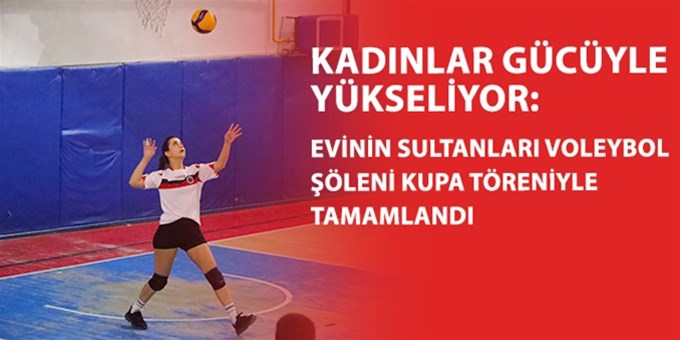 KADINLAR GÜCÜYLE YÜKSELİYOR: 8 MART DÜNYA KADINLAR GÜNÜ EVİNİN SULTANLARI VOLEYBOL TURNUVASI TAMAMLANDI